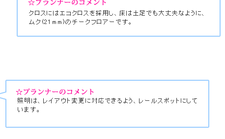 プランナーのコメント
クロスにはエコクロスを採用し、床は土足でも大丈夫なように、ムク(21mm)のチークフロアーです。